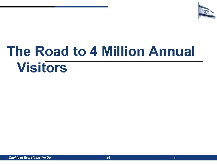 The Road to 4 Million Annual Visitors Quality in Everything We Do 16 e