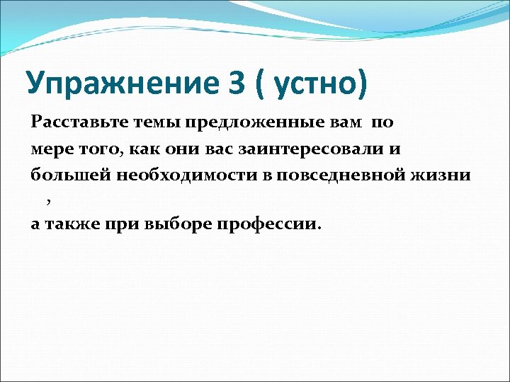 Упражнение 3 ( устно) Расставьте темы предложенные вам по мере того, как они вас