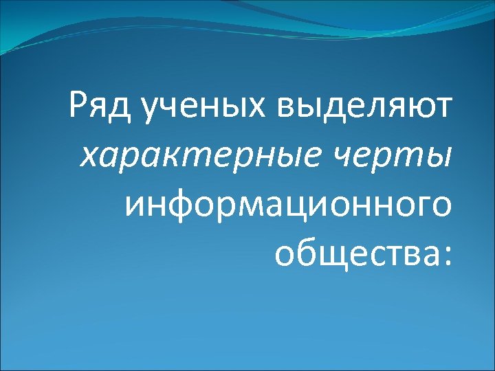 Ряд ученых выделяют характерные черты информационного общества: 