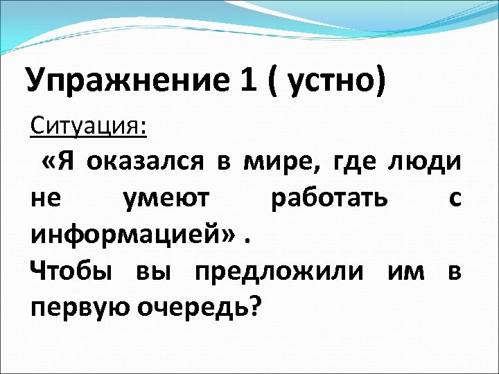 Упражнение 1 ( устно) Ситуация: «Я оказался в мире, где люди не умеют работать