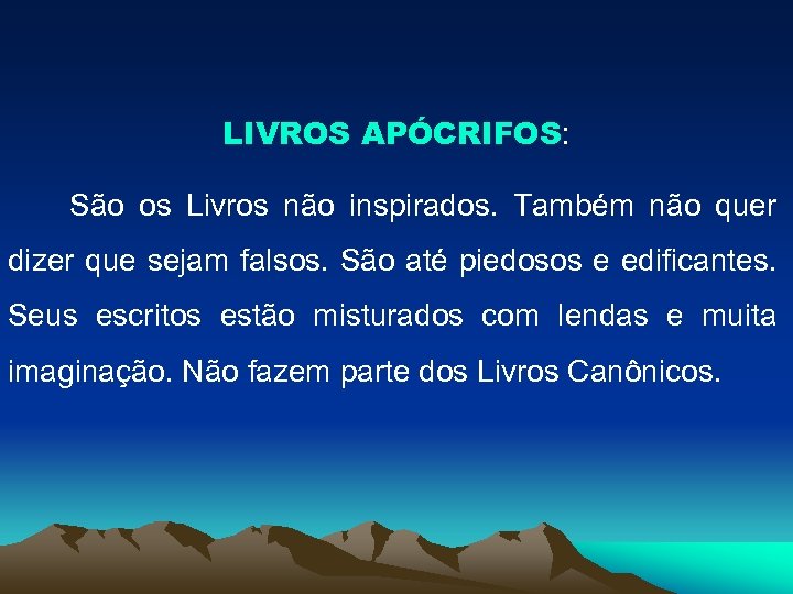 LIVROS APÓCRIFOS: São os Livros não inspirados. Também não quer dizer que sejam falsos.