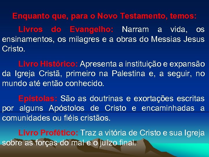 Enquanto que, para o Novo Testamento, temos: Livros do Evangelho: Narram a vida, os