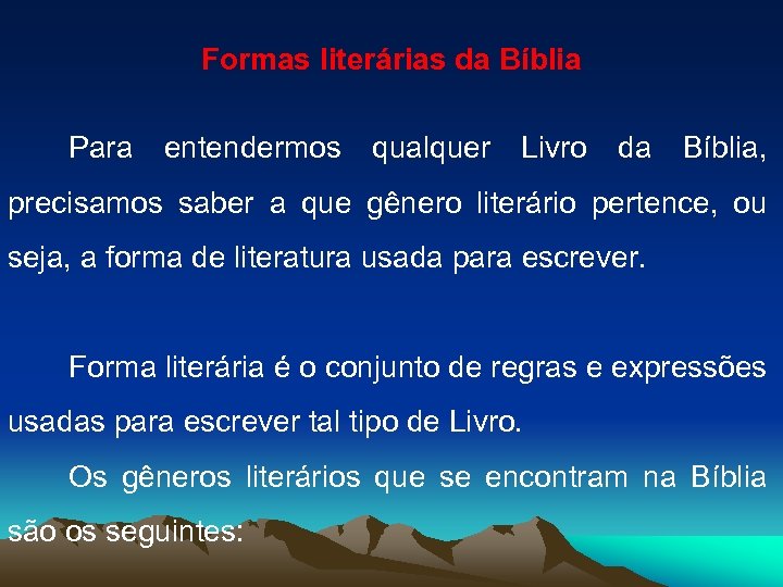 Formas literárias da Bíblia Para entendermos qualquer Livro da Bíblia, precisamos saber a que