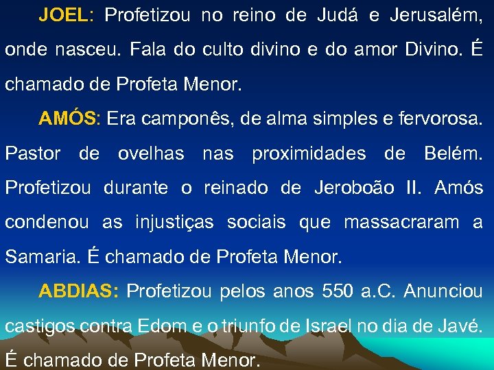 JOEL: Profetizou no reino de Judá e Jerusalém, onde nasceu. Fala do culto divino