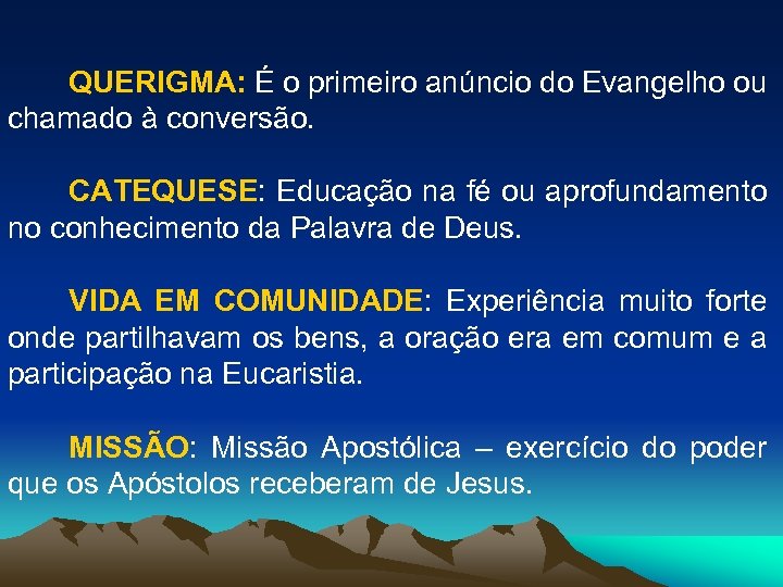 QUERIGMA: É o primeiro anúncio do Evangelho ou chamado à conversão. CATEQUESE: Educação na