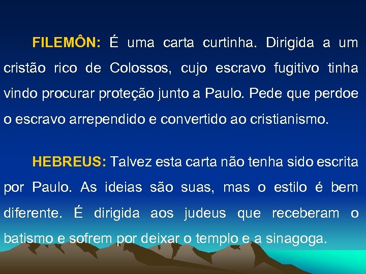 FILEMÔN: É uma carta curtinha. Dirigida a um cristão rico de Colossos, cujo escravo