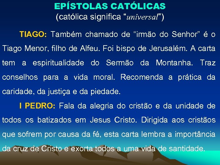 EPÍSTOLAS CATÓLICAS (católica significa “universal”) TIAGO: Também chamado de “irmão do Senhor” é o