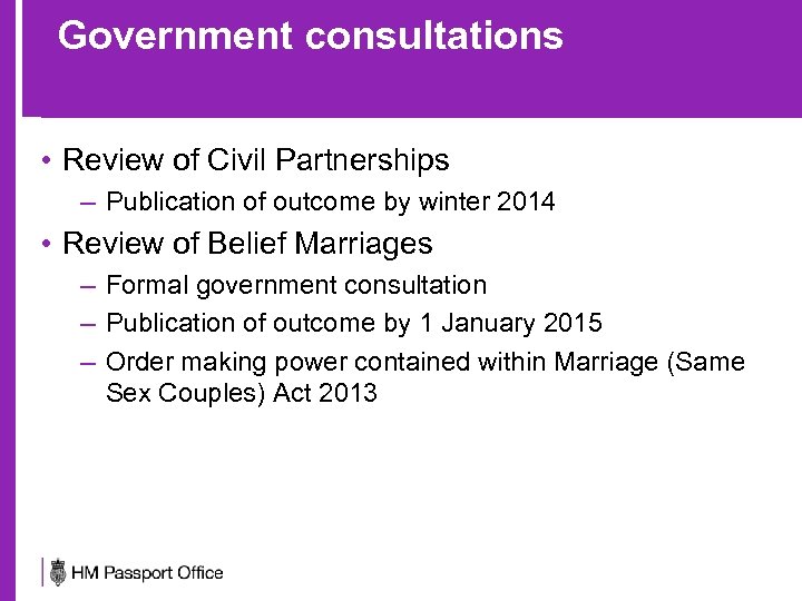 Government consultations • Review of Civil Partnerships – Publication of outcome by winter 2014