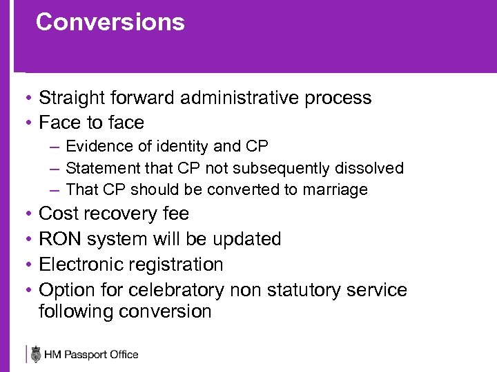 Conversions • Straight forward administrative process • Face to face – Evidence of identity