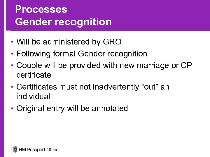 Processes Gender recognition • Will be administered by GRO • Following formal Gender recognition