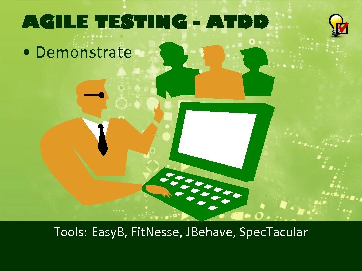 AGILE TESTING - ATDD • Demonstrate Tools: Easy. B, Fit. Nesse, JBehave, Spec. Tacular