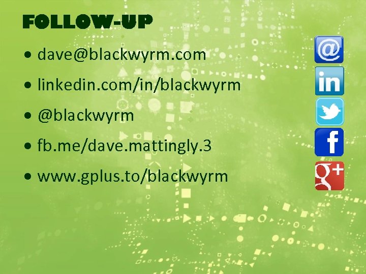 FOLLOW-UP dave@blackwyrm. com linkedin. com/in/blackwyrm @blackwyrm fb. me/dave. mattingly. 3 www. gplus. to/blackwyrm 