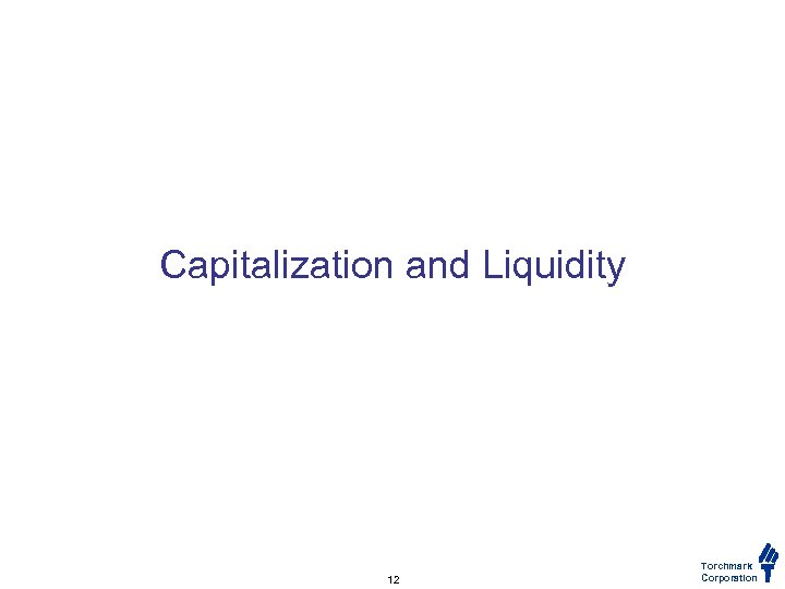 Capitalization and Liquidity 12 Torchmark Corporation 