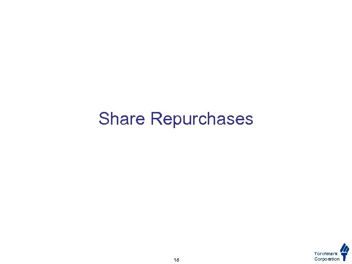 Share Repurchases 18 Torchmark Corporation 