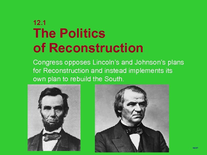 12. 1 The Politics of Reconstruction Congress opposes Lincoln’s and Johnson’s plans for Reconstruction