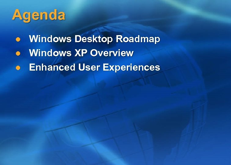 Agenda l l l Windows Desktop Roadmap Windows XP Overview Enhanced User Experiences 