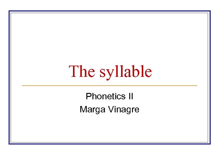 The syllable Phonetics II Marga Vinagre 