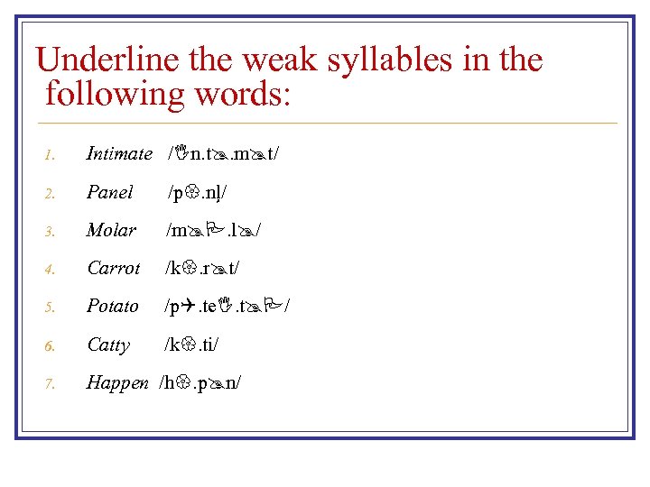 Underline the weak syllables in the following words: 1. Intimate / n. t. m