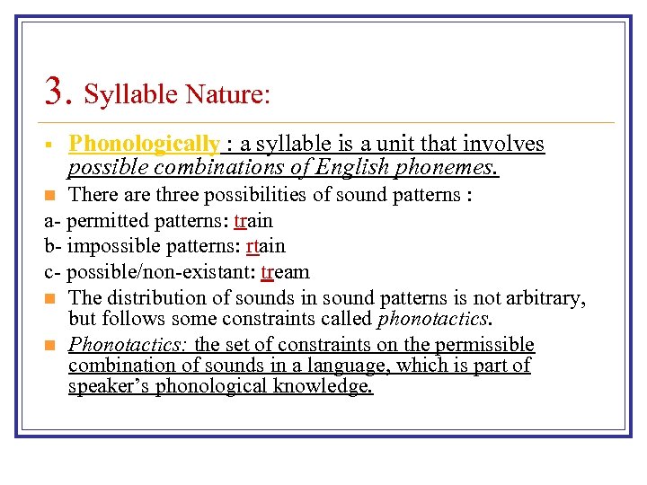 3. Syllable Nature: § Phonologically : a syllable is a unit that involves possible