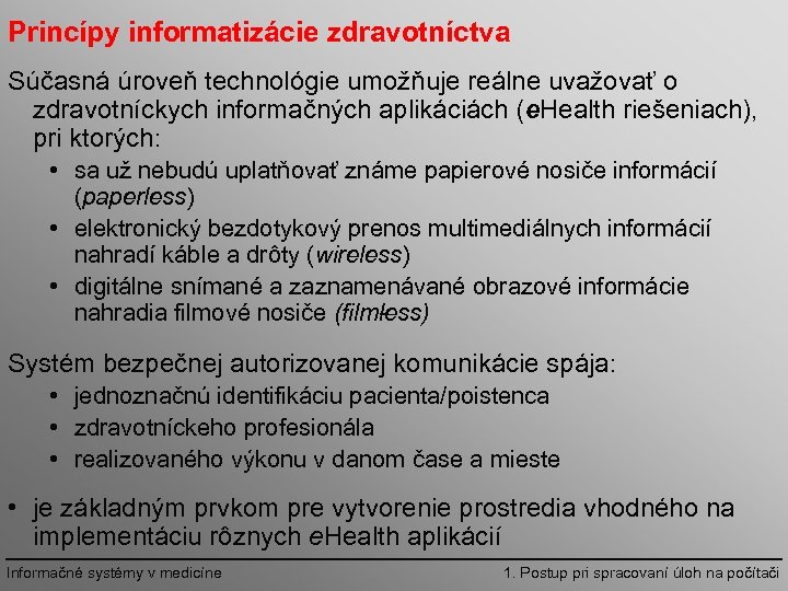 Princípy informatizácie zdravotníctva Súčasná úroveň technológie umožňuje reálne uvažovať o zdravotníckych informačných aplikáciách (e.