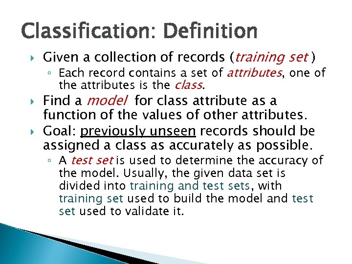 Classification: Definition Given a collection of records (training set ) ◦ Each record contains