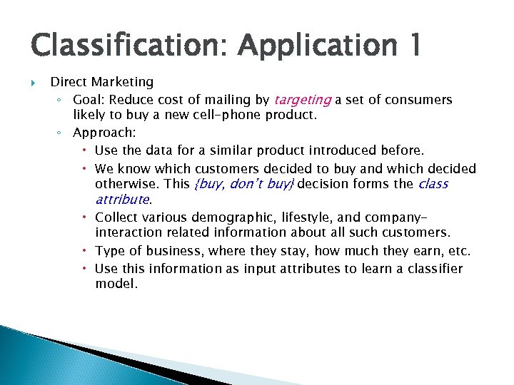 Classification: Application 1 Direct Marketing ◦ Goal: Reduce cost of mailing by targeting a