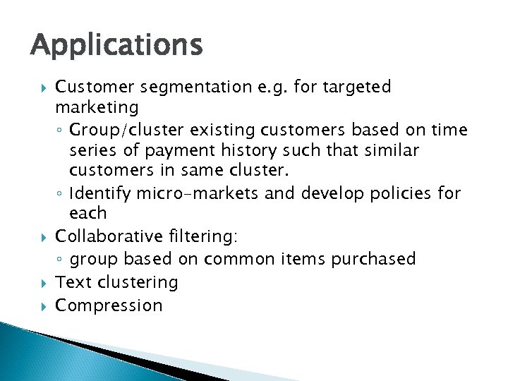 Applications Customer segmentation e. g. for targeted marketing ◦ Group/cluster existing customers based on
