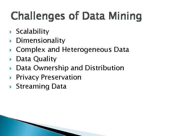 Challenges of Data Mining Scalability Dimensionality Complex and Heterogeneous Data Quality Data Ownership and