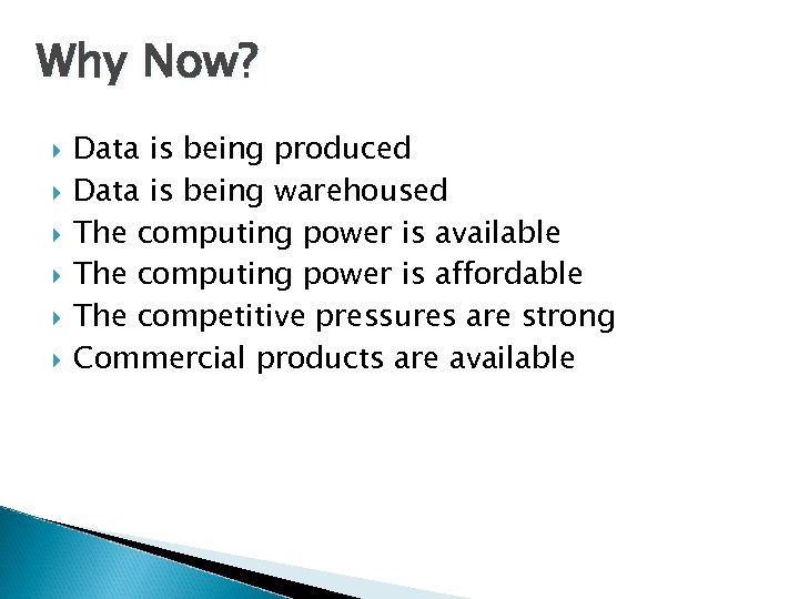 Why Now? Data is being produced Data is being warehoused The computing power is