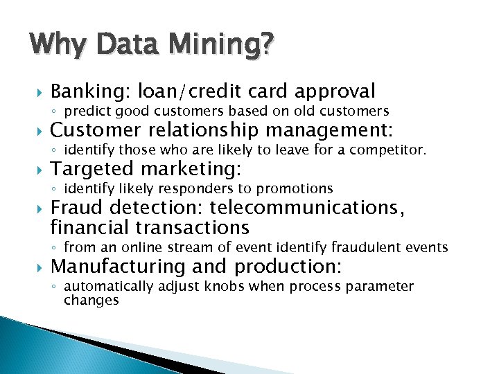 Why Data Mining? Banking: loan/credit card approval Customer relationship management: Targeted marketing: ◦ predict