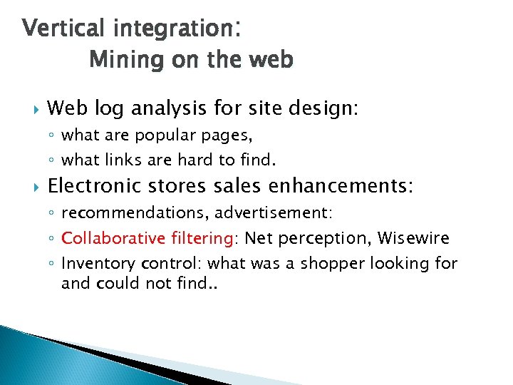 Vertical integration: Mining on the web Web log analysis for site design: ◦ what