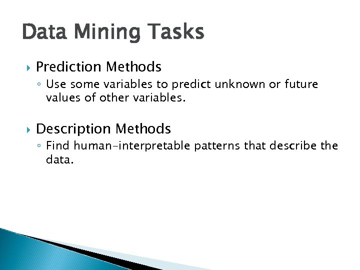 Data Mining Tasks Prediction Methods ◦ Use some variables to predict unknown or future