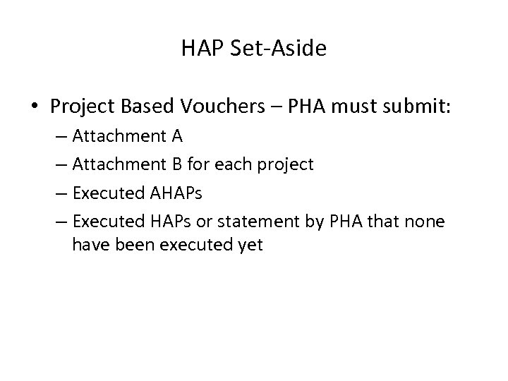 HAP Set-Aside • Project Based Vouchers – PHA must submit: – Attachment A –