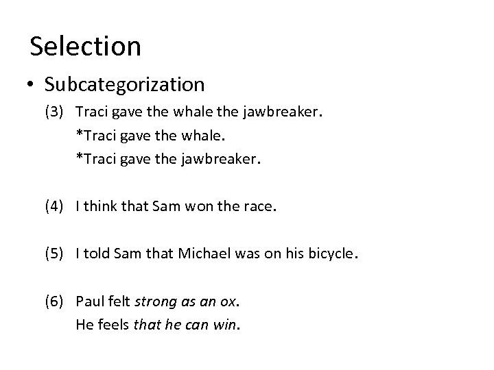 Selection • Subcategorization (3) Traci gave the whale the jawbreaker. *Traci gave the whale.