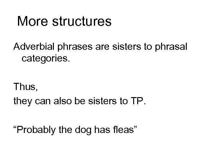 More structures Adverbial phrases are sisters to phrasal categories. Thus, they can also be