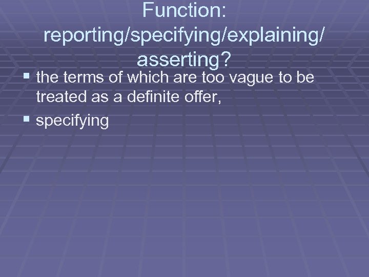 Function: reporting/specifying/explaining/ asserting? § the terms of which are too vague to be treated