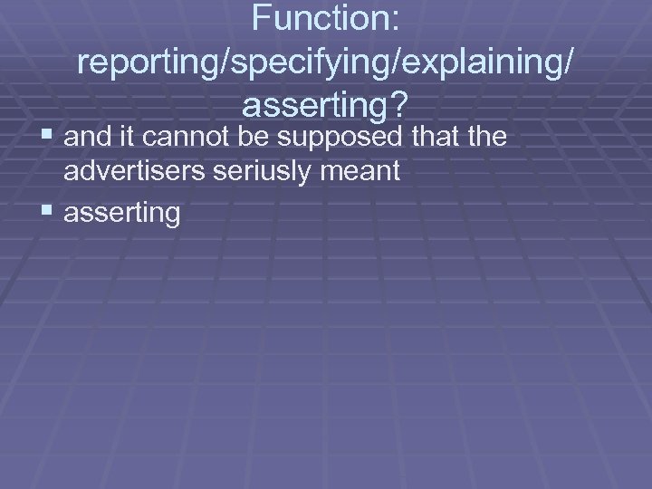 Function: reporting/specifying/explaining/ asserting? § and it cannot be supposed that the advertisers seriusly meant