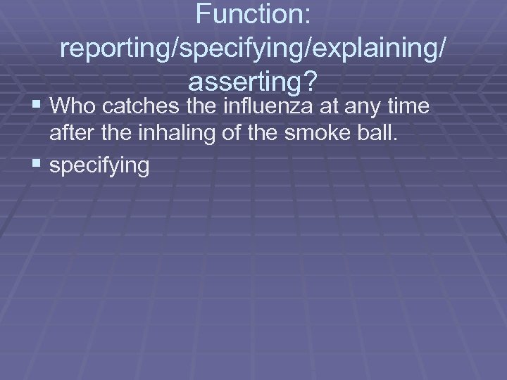 Function: reporting/specifying/explaining/ asserting? § Who catches the influenza at any time after the inhaling