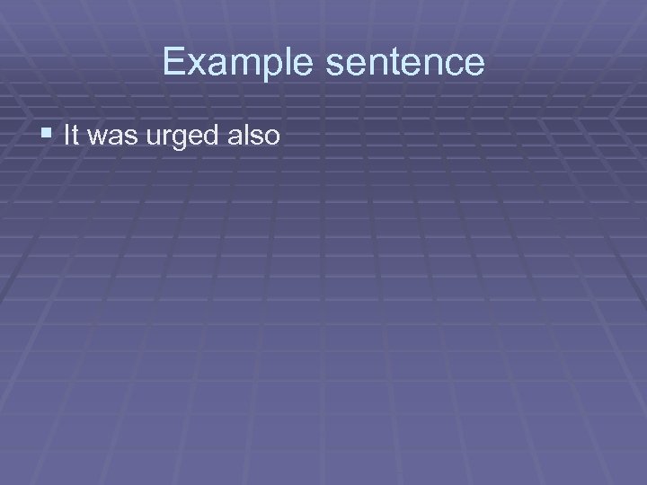 Example sentence § It was urged also 