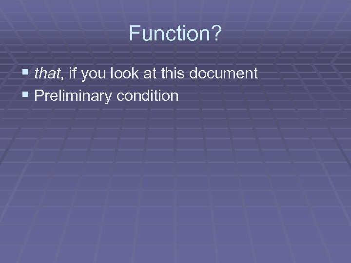 Function? § that, if you look at this document § Preliminary condition 