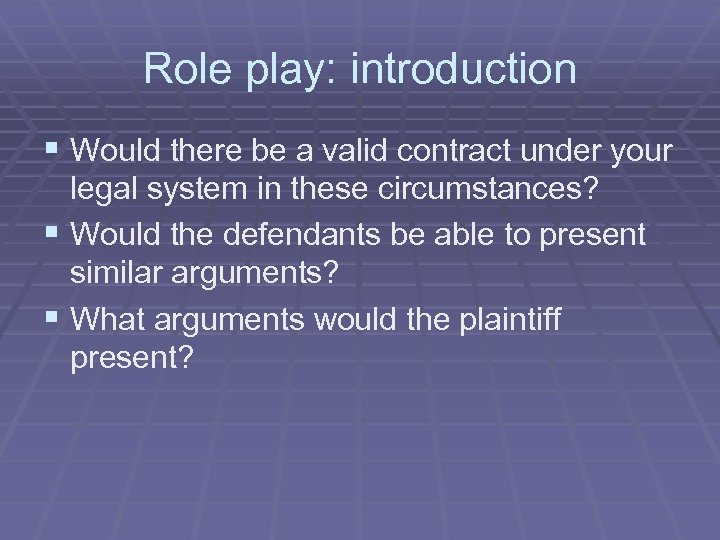 Role play: introduction § Would there be a valid contract under your legal system
