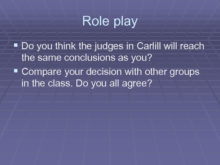 Role play § Do you think the judges in Carlill will reach the same