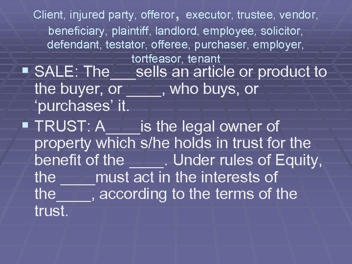 , Client, injured party, offeror executor, trustee, vendor, beneficiary, plaintiff, landlord, employee, solicitor, defendant,