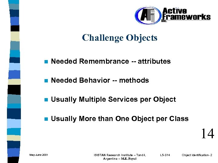 Challenge Objects n Needed Remembrance -- attributes n Needed Behavior -- methods n Usually