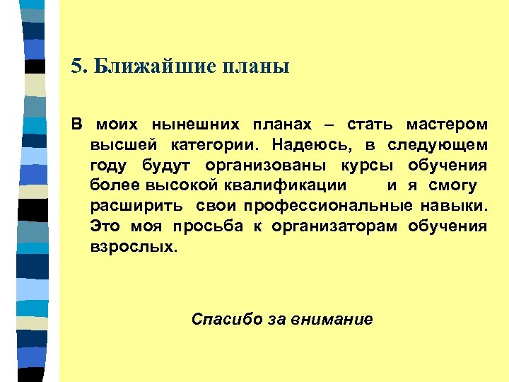 5. Ближайшие планы В моих нынешних планах – стать мастером высшей категории. Надеюсь, в