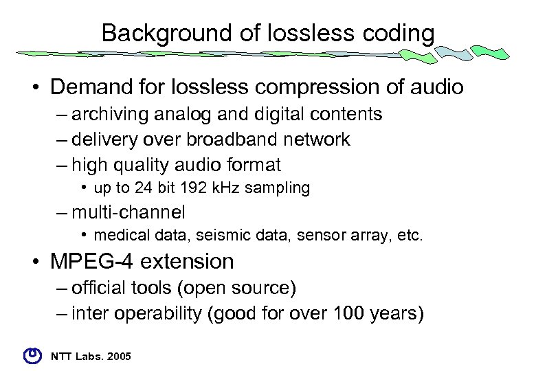 Background of lossless coding • Demand for lossless compression of audio – archiving analog
