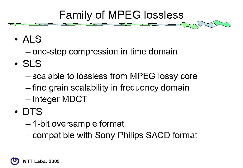 Family of MPEG lossless • ALS – one-step compression in time domain • SLS