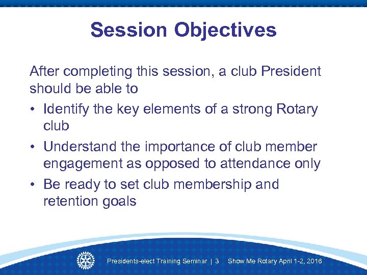 Session Objectives After completing this session, a club President should be able to •