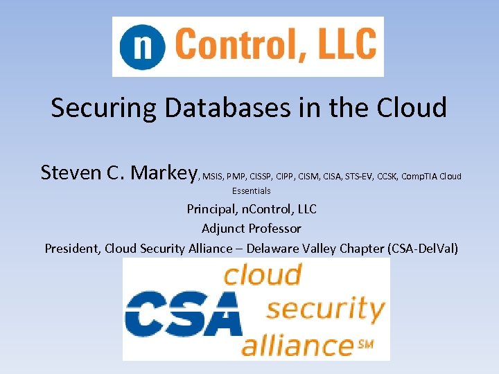 Securing Databases in the Cloud Steven C. Markey, MSIS, PMP, CISSP, CIPP, CISM, CISA,