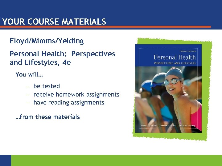 YOUR COURSE MATERIALS Floyd/Mimms/Yelding Personal Health: Perspectives and Lifestyles, 4 e You will… —